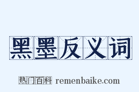 黑墨反义词是什么意思的图片